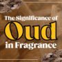 The Significance of Oud in Fragrance