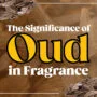 The Significance of Oud in Fragrance